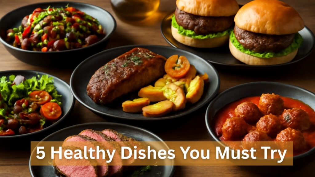 5 Healthy Dishes You Must Try